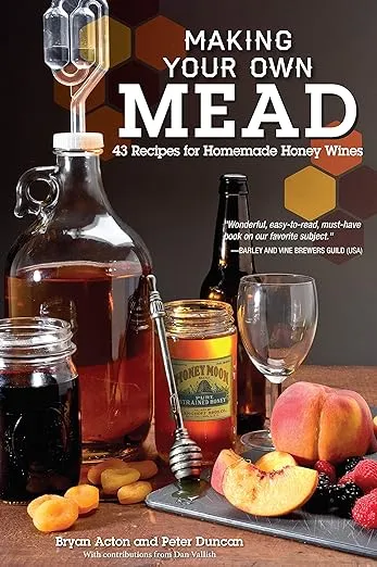 Making Your Own Mead: 43 Recipes for Homemade Honey Wines (Fox Chapel Publishing) Basic Guide to Techniques, plus Recipes for Mead, Fruit Melomels, Grape Pyments, Spiced Metheglins, & Apple Cysers