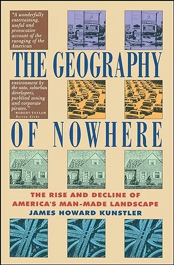 The Geography of Nowhere: The Rise and Decline of America's Man-Made Landscape