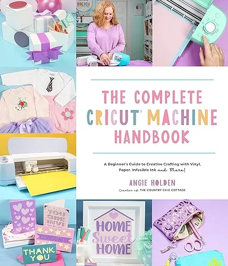 The Complete Cricut Machine Handbook: A Beginner’s Guide to Creative Crafting with Vinyl, Paper, Infusible Ink and More!
