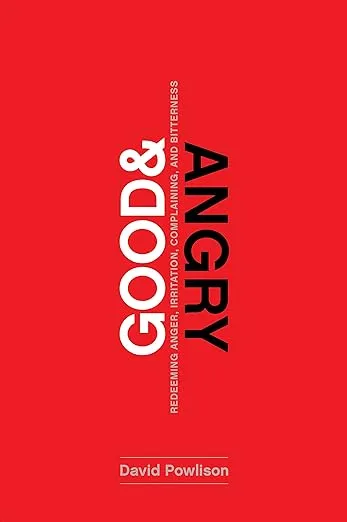 Good and Angry: Redeeming Anger, Irritation, Complaining, and Bitterness