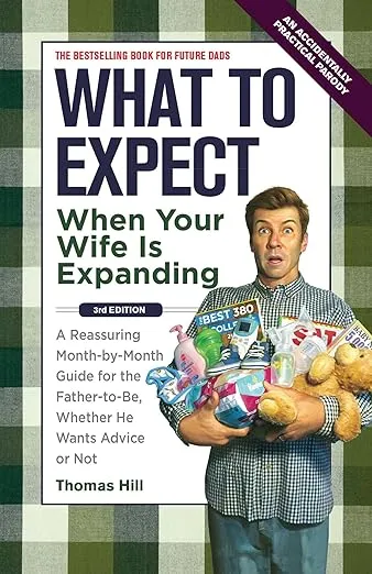 What to Expect When Your Wife Is Expanding: A Reassuring Month-by-Month Guide for the Father-to-Be, Whether He Wants Advice or Not(3rd Edition)