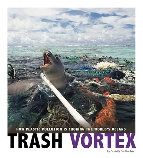 Trash Vortex: How Plastic Pollution Is Choking the World's Oceans (Captured Science History)