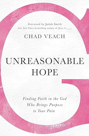 Unreasonable Hope: Finding Faith in the God Who Brings Purpose to Your Pain